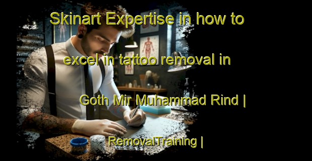 Skinart Expertise in how to excel in tattoo removal in Goth Mir Muhammad Rind | RemovalTraining | RemovalClasses | SkinartTraining-Pakistan